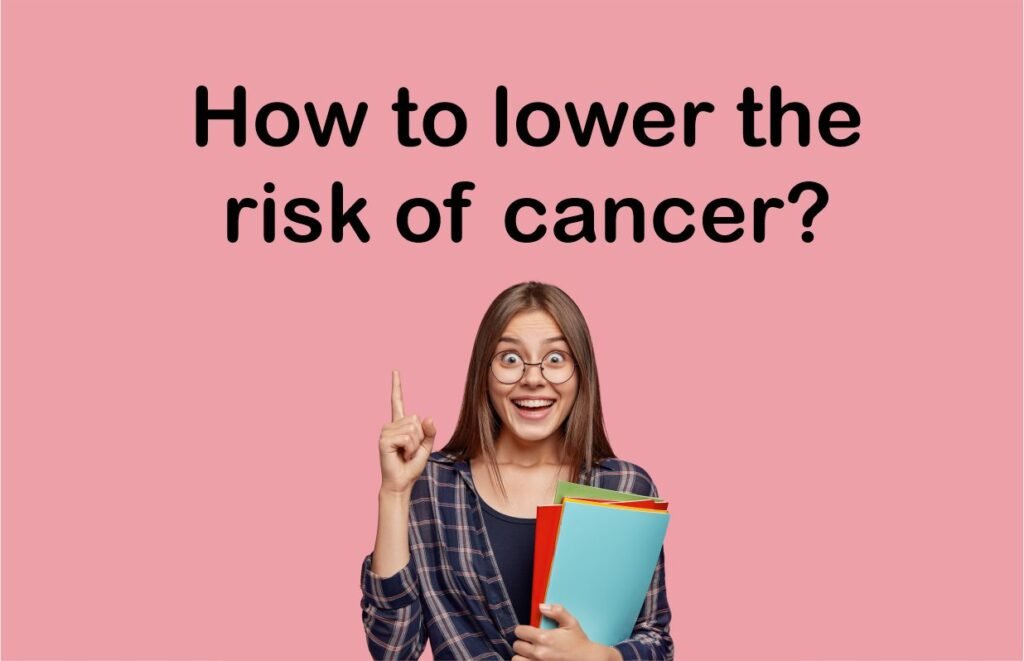 How to lower the risk of cancer?