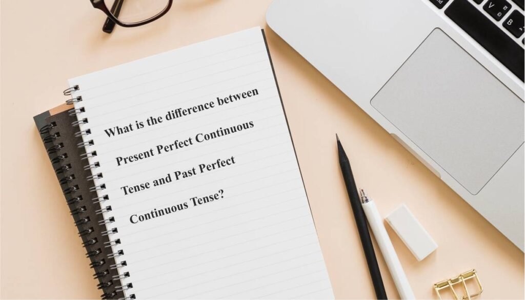 What is the difference between Present Perfect Continuous Tense and Past Perfect Continuous Tense