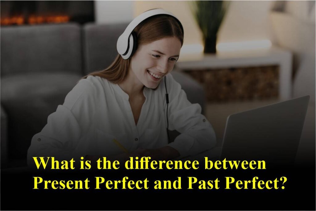 What is the difference between Present Perfect and Past Perfect